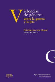 Title: Violencias de género: entre la guerra y la paz, Author: Cristina Sánchez Muñoz