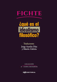 Title: ¿qué es el idealismo filosófico?, Author: Johann Gottlieb Fichte