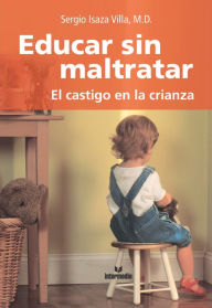 Title: Educar sin maltratar: El castigo en la crianza, Author: Sergio Isaza
