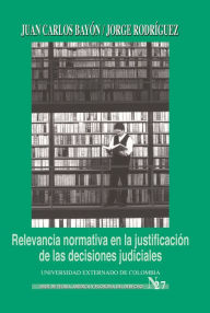 Title: Relevancia normativa en la justificación de las decisiones judiciales, Author: Bayón Juan Caros