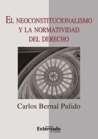 Title: El neoconstitucionalismo y la normatividad del derecho, Author: Bernal Pulido Carlos