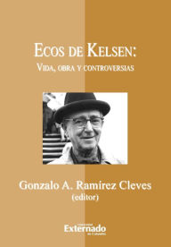 Title: Ecos de Kelsen: vida, obra y controversias, Author: Ramírez Cleves Gonzalo
