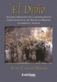 Title: El Daño: Análisis comparativo de la responsabilidad extracontractual del Estado en derecho colombiano y francés, Author: Juan Carlos Henao