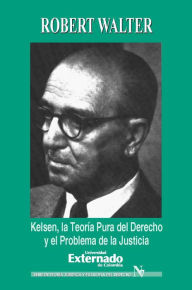 Title: Kelsen. La teoría pura del derecho y el problema de la justicia, Author: Walter Robert