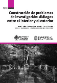 Title: Construcción de problemas de investigación: Diálogos entre el interior y el exterior, Author: María Luisa Eschenhagen