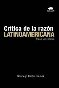 Title: Crítica de la razón latinoamericana, Author: Santiago Castro Gómez