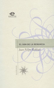 Title: El don de la renuncia, Author: Juan Felipe Robledo