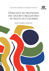 Title: Derechos de propiedad del Seguro Obligatorio de Salud en Colombia, Author: Jaime Ramírez Moreno