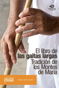 Title: El libro de las gaitas largas: Tradición de los Montes de María, Author: Federico Ochoa Escobar