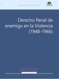 Title: Derecho penal de enemigo en la Violencia (1948-1966), Author: Gustavo Emilio Cote Barco