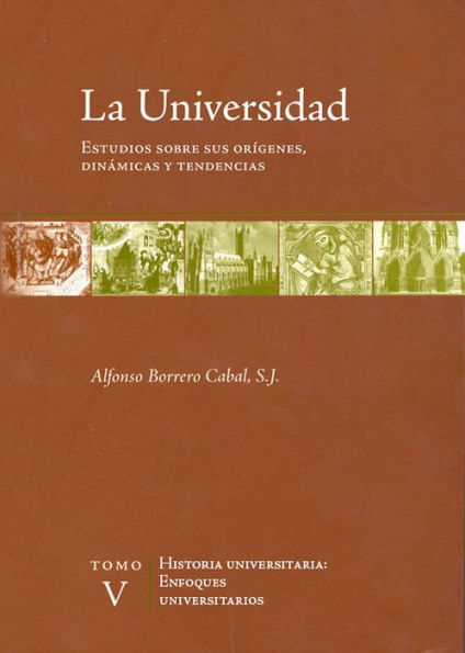 La universidad. Estudios sobre sus orígenes, dinámicas y tendencias: Vol. 5. Enfoques universitarios