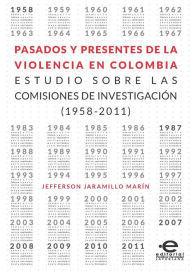 Title: Pasados y presentes de la violencia en Colombia: Estudios sobre las comisiones de investigación (1958-2011), Author: Jefferson Jaramillo Marín