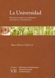 Title: La universidad. Estudios sobre sus orígenes, dinámicas y tendencias: Vol. 7. Administración universitaria, Author: Alfonso Borrero Cabal