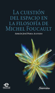 Title: La cuestión del espacio en la filosofía de Michel Foucault, Author: José Perea Adrián