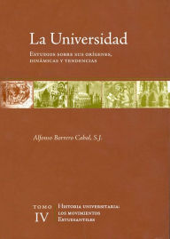 Title: La universidad. Estudios sobre sus orígenes, dinámicas y tendencias: Vol. 4. Historia universitaria: los movimientos estudiantiles, Author: Alfonso Borrero Cabal