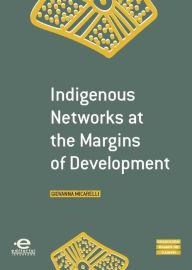 Title: Indigenous Networks at the Margins of Development, Author: Giovanna Micarelli