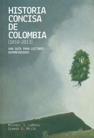 Title: Historia concisa de Colombia (1810-2013): Una guía para lectores desprevenidos, Author: Varios Autores
