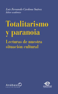 Title: Totalitarismo y paranoia: Lecturas de nuestra situación cultural, Author: Luis Fernando Cardona Suárez