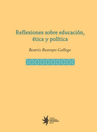 Title: Reflexiones sobre educación, ética y política, Author: Beatriz Restrepo Gallego