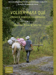 Title: Volver para qué: Crónicas sobre el desarrollo, Author: Daniel Rivera Marín