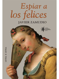 Title: Espiar a los felices, Author: Javier Zamudio