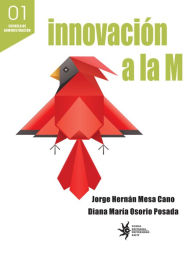 Title: Innovación a la M: Experiencias innovadoras en Medellín, Author: Jorge Hernán Mesa Cano