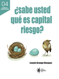 Title: ¿Sabe usted qué es capital riesgo?, Author: Leonel Arango
