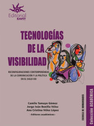 Title: Tecnologías de la visibilidad: Reconfiguraciones contemporáneas de la comunicación y la política en el siglo XXI, Author: Jorge Iván Bonilla Vélez