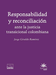 Title: Responsabilidad y reconciliación ante la justicia transicional colombiana, Author: Jorge Giraldo Ramírez