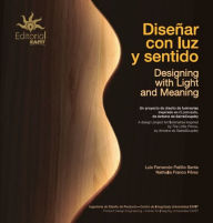 Title: Diseñar con luz y sentido: Desingning with Light and Meaning, Author: Luis Fernando Patiño Santa