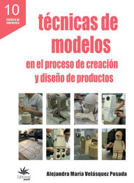 Title: Técnicas de modelos en el proceso de creación y diseño de productos, Author: Alejandra María Velásquez Posada