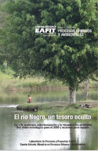 Title: El río Negro, un tesoro oculto: Entre la acelerada suburbanización y la recuperación ambiental. Una visión estratégica para 2050 y acciones para lograrla, Author: John Alexander Correa Ocampo