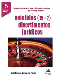 Title: Veintidós (15 + 7) divertimentos jurídicos: Breves comentarios sobre diversos aspectos del derecho privado, Author: Guillermo Montoya Pérez