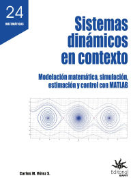 Title: Sistemas dinámicos en contexto: Modelación matemática, simulación, estimación y control con MATLAB, Author: Carlos M. Vélez