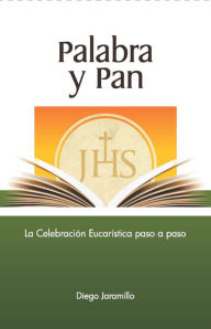 Title: Palabra y Pan: La celebración eucarística paso a paso, Author: Diego Jaramillo Cuartas