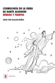 Title: Cosmología en la obra de Dante Alighieri: Génesis y fuentes, Author: Jorge Iván Salazar Muñoz