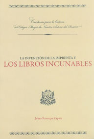 Title: La invención de la imprenta y los libros incunables, Author: Jaime Restrepo Zapata