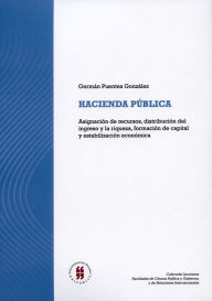 Title: Hacienda pública: Asignación de recursos, distribución del ingreso y la riqueza, formación de capital y estabilización económica, Author: Germán Puentes González