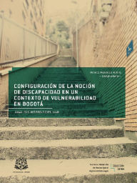 Title: Configuración de la noción de discapacidad en un contexto de vulnerabilidad en Bogotá: Análisis interdisciplinar, Author: Mónica Mendoza Molina