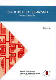 Title: Una teoría del urbanismo: Acerca de la organización constructivo-espacial de ciudad (Segunda edición), Author: Dieter Frick