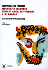 Title: Historias de familia: Etnografía delirante sobre el amor,la violencia y las drogas, Author: César Augusto Tapias Hernández