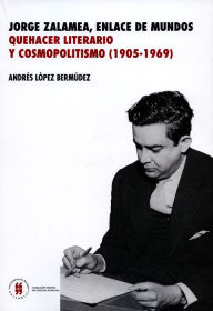 Title: Jorge Zalamea, enlace de dos mundos: Quehacer literario y cosmopolitismo (1905-1969), Author: Andrés López Bermúdez