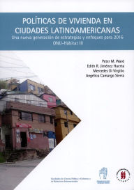 Title: Políticas de vivienda en ciudades latinoamericanas: Una nueva generación de estrategias y enfoques para 2016, Author: Peter M Ward