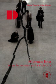 Title: Hilando fino: Voces femeninas en la violencia, Author: María Victoria Uribe