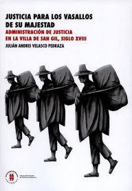 Title: Justicia para los vasallos de su majestad, Author: Julián Andrei Velasco Pedraza