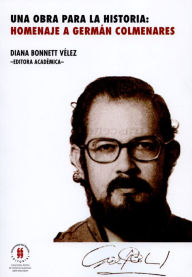 Title: Una obra para la historia: homenaje a Germán Colmenares, Author: Diana Bonnett Vélez