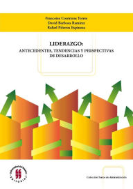 Title: Liderazgo: antecedentes, tendencias y perspectivas de desarrollo: Implicaciones para la organización actual, Author: Francoise Contreras Torres