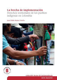 Title: La brecha de implementación: Derechos territoriales de los pueblos indígenas en Colombia, Author: Juan Pablo Muñoz Onofre