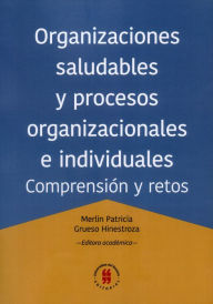Title: Organizaciones saludables y procesos organizacionales e individuales: Comprensión y retos, Author: Merlin Patricia Grueso Hinestroza