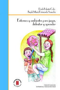 Title: Entornos y ambientes para jugar, disfrutar y aprender: Orientaciones para familias y cuidadores de niños y niñas, Author: Paola Balanta Cobo